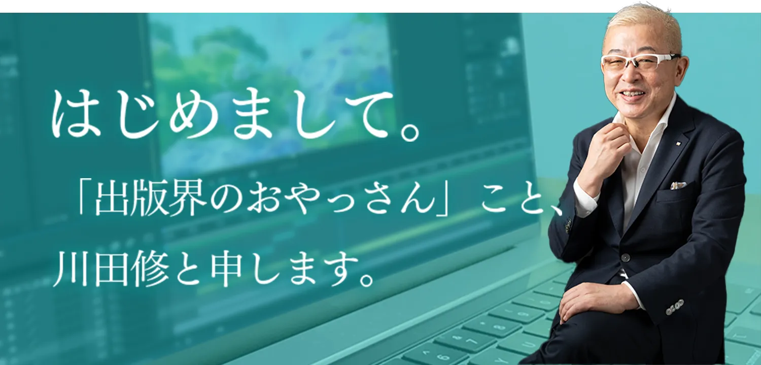 はじめまして。「出版会のおやっさん」こと、川田修と申します。