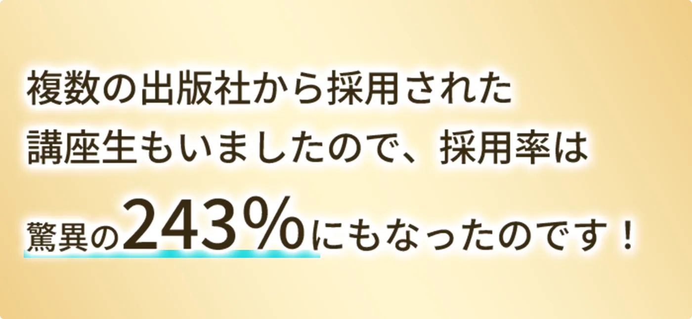 複数の出版社から採用された講座生もいましたので、採用率は驚異の243%にもなったのです！